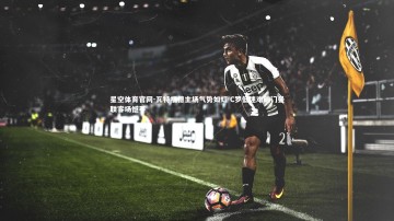 星空体育官网-瓦特福德主场气势如虹 C罗低迷难破门曼联客场憾平