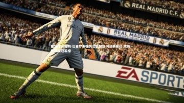 星空体育官网-巴塞罗那强势出击锁定淘汰赛席位 攻防一体展现冠军相