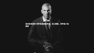 星空体育官网-荷甲豪强迎接考验，决心取胜，荷甲豪门有哪些