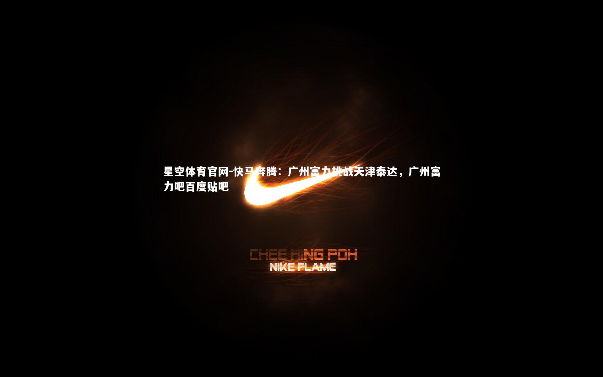 星空体育官网-快马奔腾：广州富力挑战天津泰达，广州富力吧百度贴吧