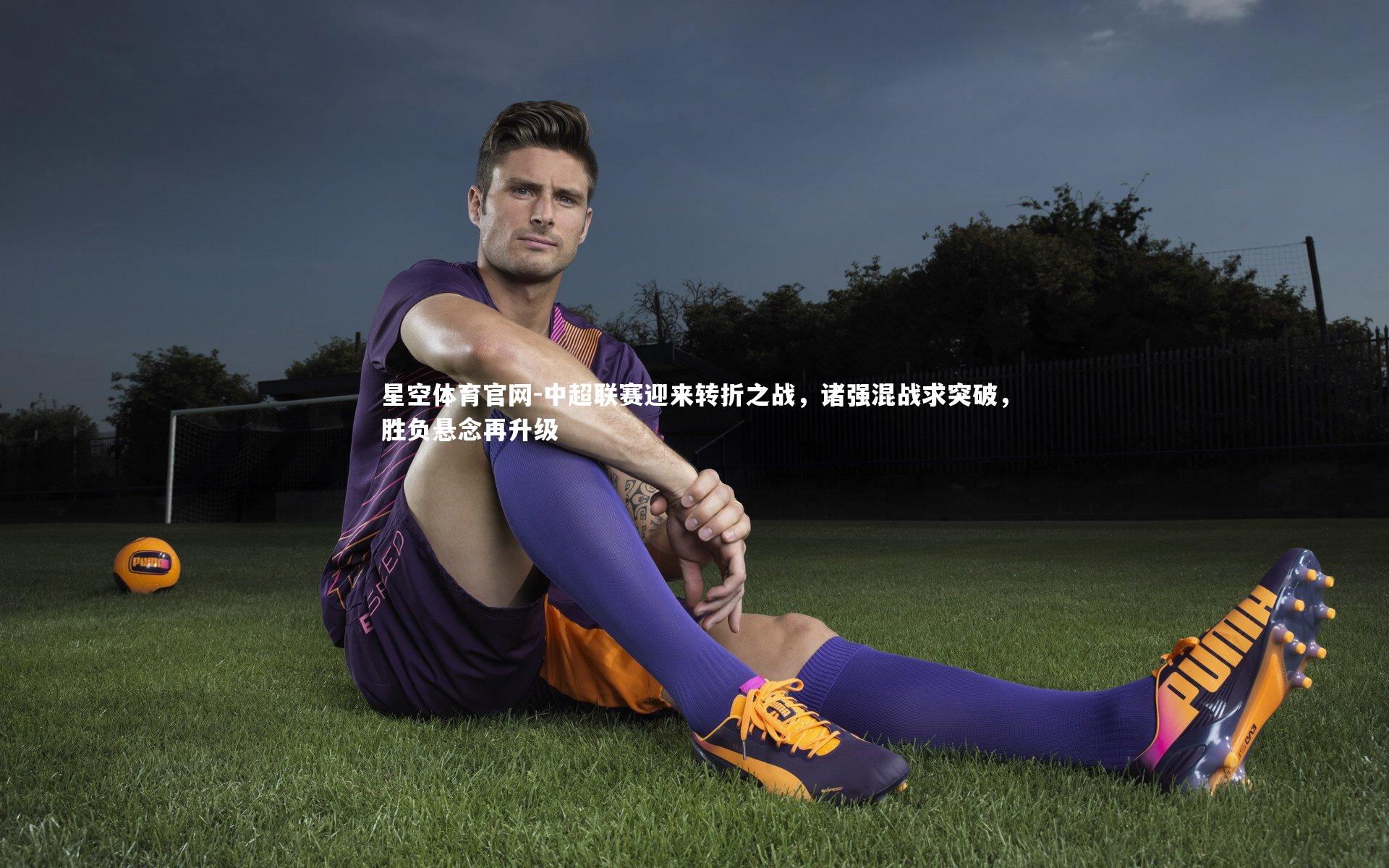 中超联赛迎来转折之战，诸强混战求突破，胜负悬念再升级